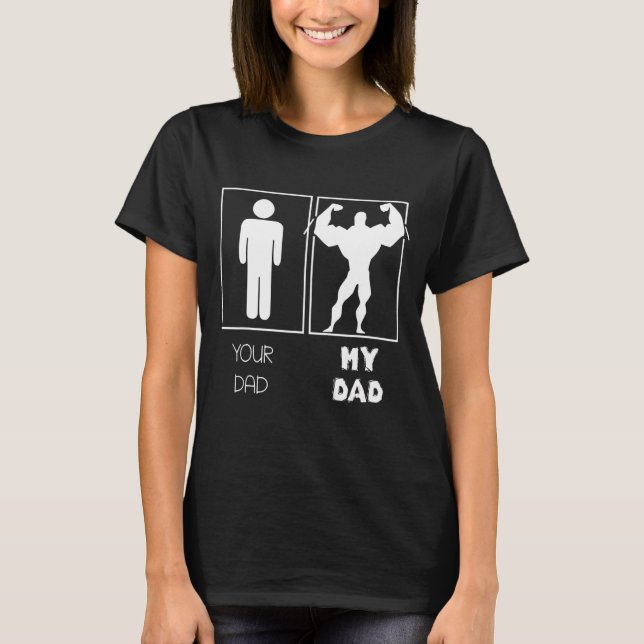 Your Dad Vs My Daddy Bodybuilders Weightlifter T-Shirt (Front)