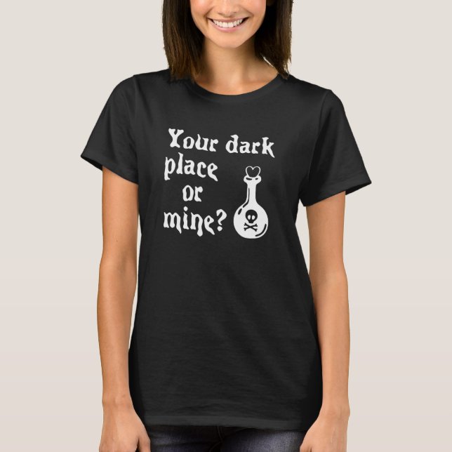 Your Dark Place Or Mine T-Shirt (Front)