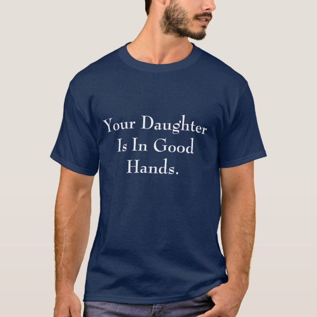 Your Daughter Is In Good Hands. T-Shirt (Front)