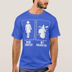 Your Daughter, My Daughter Drummer T Shirt Rock N
