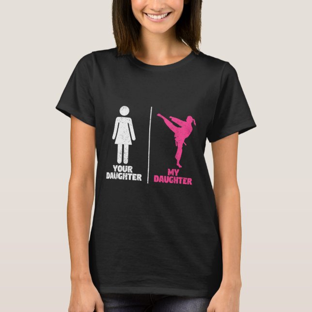 Your Daughter My Daughter Martial Arts Lovers Prou T-Shirt (Front)