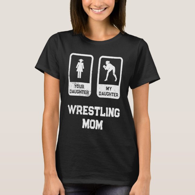 Your Daughter My Daughter Wrestle Mum Wrestling Qu T-Shirt (Front)