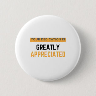 Your Dedication Is Greatly Appreciated bl 6 Cm Round Badge