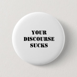 Your discourse sucks 6 cm round badge