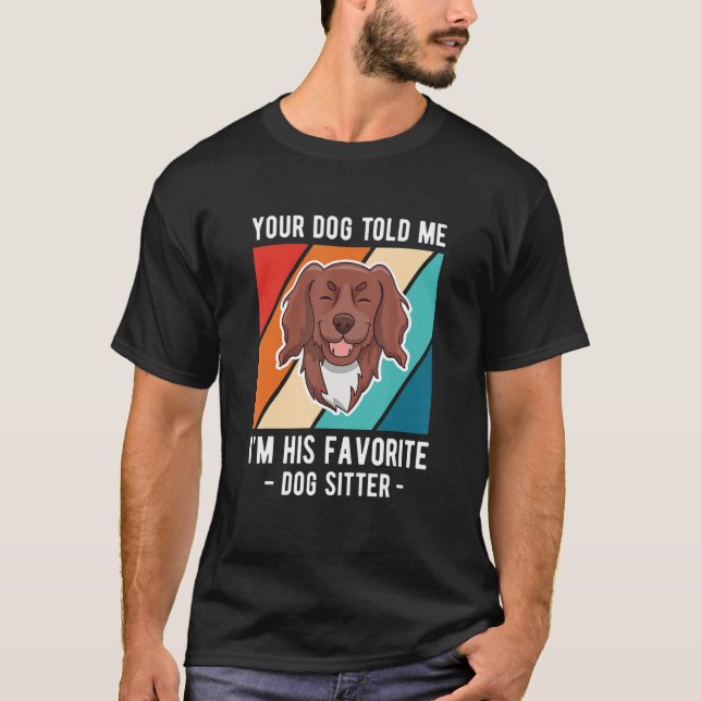 Your Dog Told Me Im His Favorite Dog Sitter T-Shirt (Front)