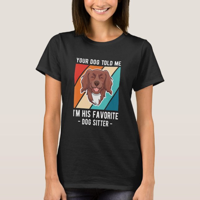 Your Dog Told Me Im His Favorite Dog Sitter T-Shirt (Front)