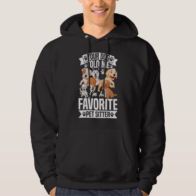 Your Dog Told Me I'm His Favourite Pet Sitter Pet  Hoodie (Front)