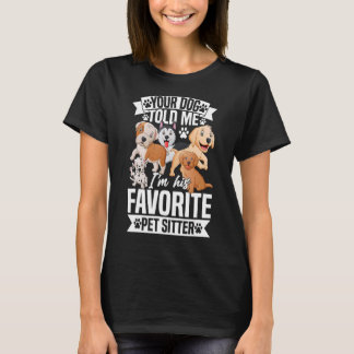 Your Dog Told Me I'm His Favourite Pet Sitter Pet  T-Shirt