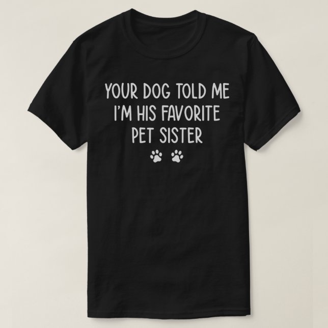 Your Dog Told Me That Im His Favourite Pet Sitter  T-Shirt (Design Front)