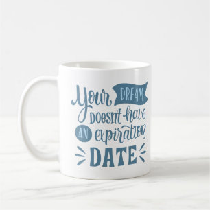 YOUR DREAM DOESN'T HAVE AN EXPIRATION DATE COFFEE MUG