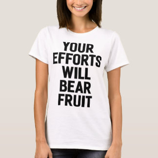 Your Efforts Will Bear Fruit Motivation and Goals T-Shirt