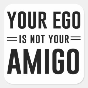 Your Ego Is Not Your Amigo Square Sticker
