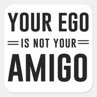 Your Ego Is Not Your Amigo Square Sticker