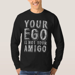 Your Ego Is Not Your Amigo T-Shirt