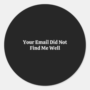 Your Email Did Not Find Me Well Classic Round Sticker