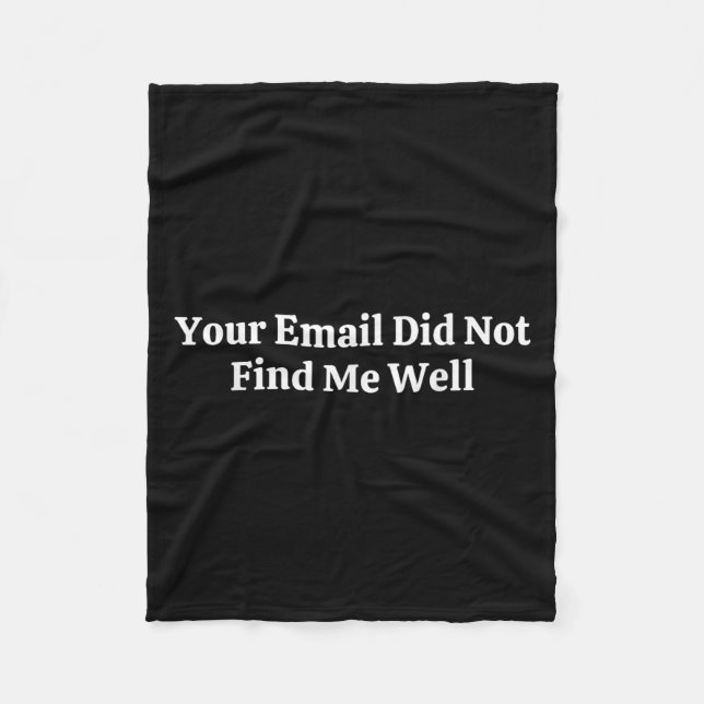 Your Email Did Not Find Me Well  Fleece Blanket (Front)