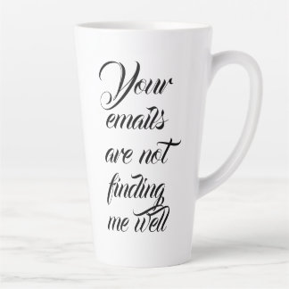 Your emails are not finding me well latte mug