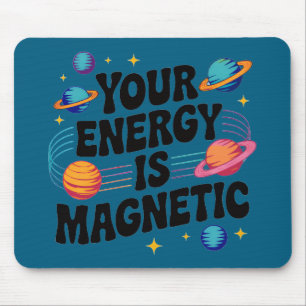 Your Energy Is Magnetic Mouse Mat