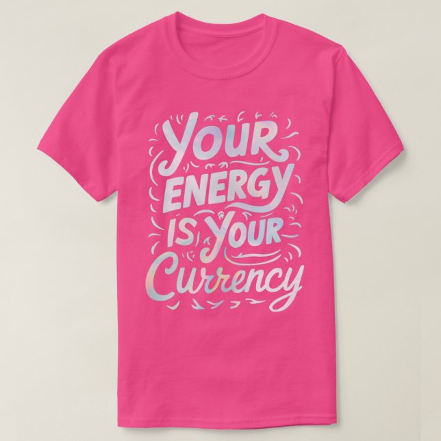 your energy is your currency T-Shirt (Design Front)