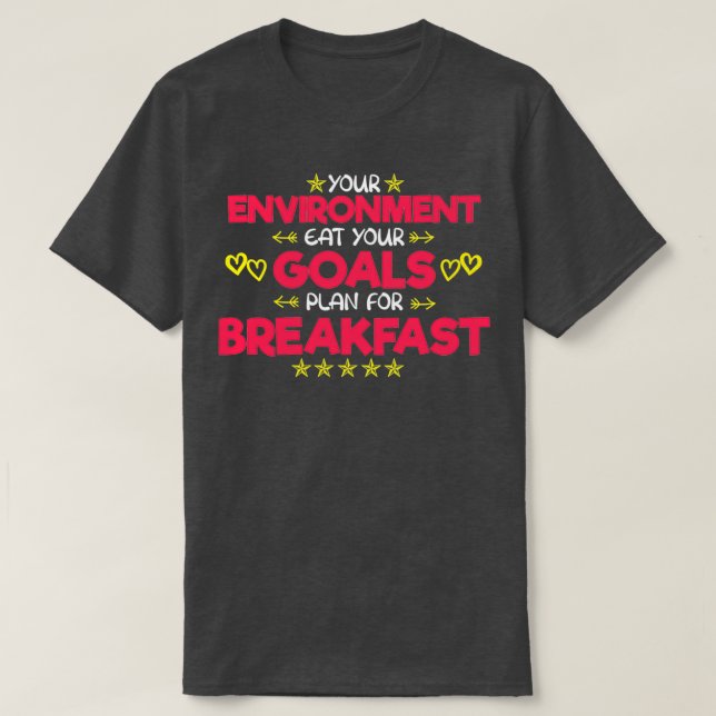 YOUR ENVIRONMENT EAT YOUR GOAL PLAN FOR BREAKFAST T-Shirt (Design Front)