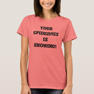 Your epidermis is showing! T-Shirt