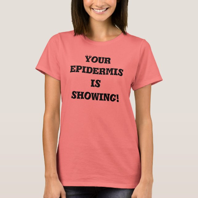 Your epidermis is showing! T-Shirt (Front)