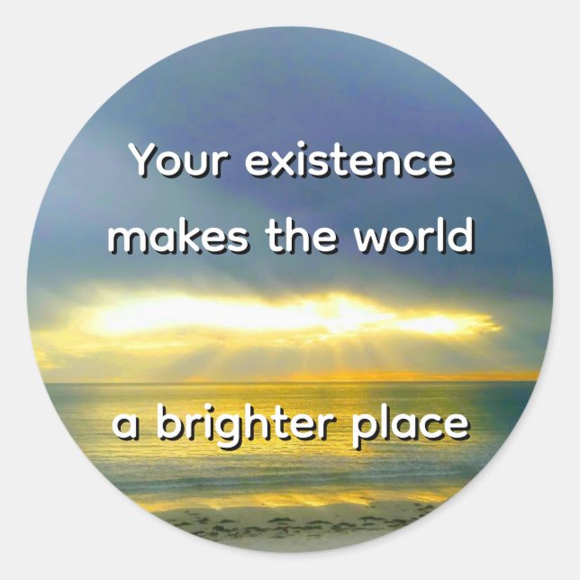 "Your Existence Makes the World a Brighter Place" Classic Round Sticker (Front)
