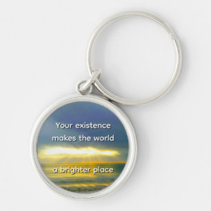 "Your Existence Makes the World a Brighter Place" Key Ring