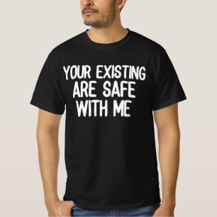 Your Existing Are Safe With Me T-Shirt
