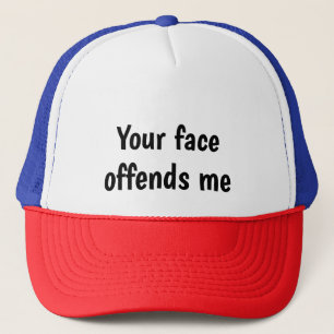 Your Face Offends Me - Funny Baseball Cap Hat