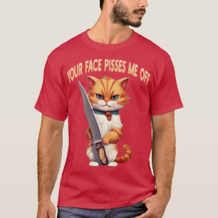 your face pisses me off T-Shirt