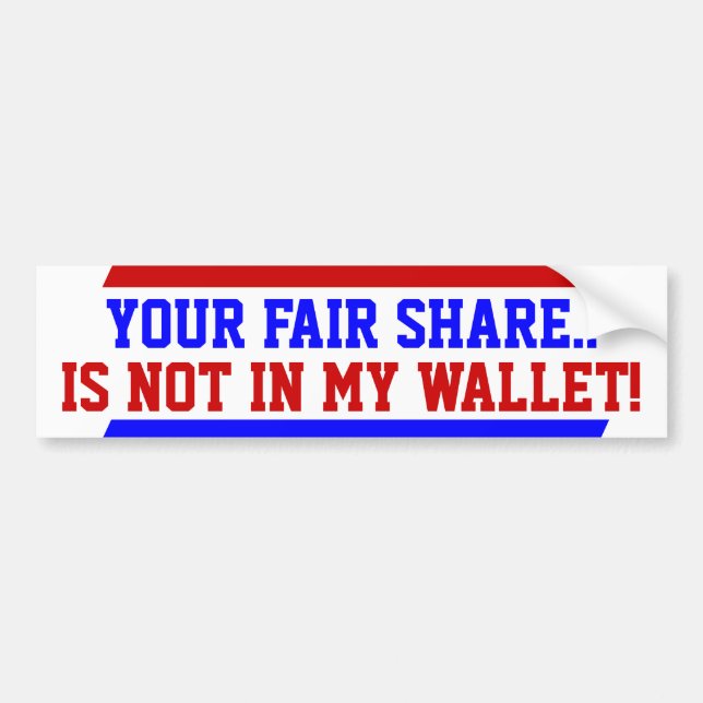 Your fair share in not in my wallet Bumper Sticker (Front)