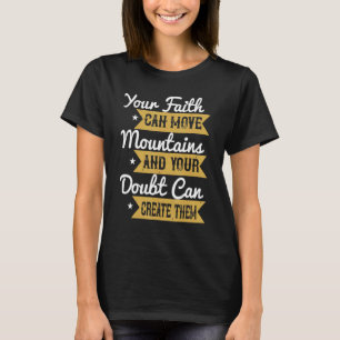 Your Faith Can Move Mountains And Your Doubt Can C T-Shirt