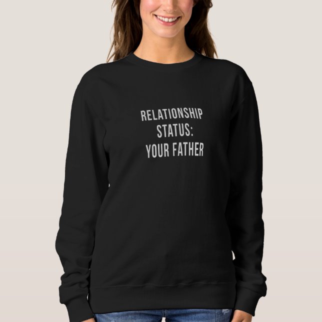Your Father Relationship Dad Status Single Dating  Sweatshirt (Front)