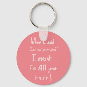 Your Fault funny argument Quote Key Ring