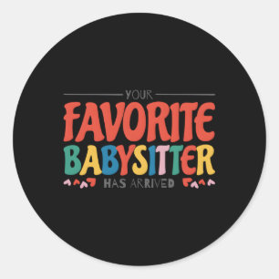 Your Favourite Babysitter Has Arrived Babysitting  Classic Round Sticker