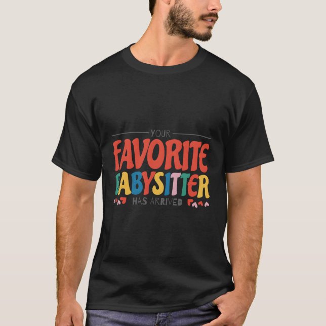 Your Favourite Babysitter Has Arrived Babysitting  T-Shirt (Front)