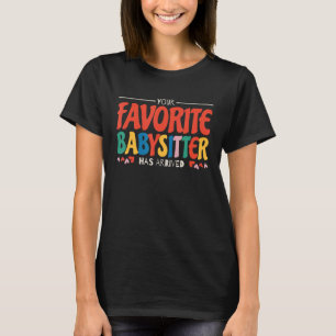 Your Favourite Babysitter Has Arrived Babysitting T-Shirt