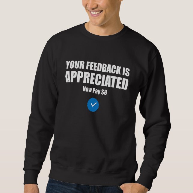 Your feedback is appreciated now pay 8 3 sweatshirt (Front)