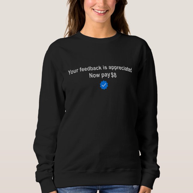 Your feedback is appreciated now pay 8 4 sweatshirt (Front)