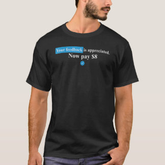 Your Feedback Is Appreciated Now Pay 8 Dollars 8 2 T-Shirt