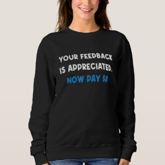 Your Feedback is Appreciated Now pay 8 Quote Sweatshirt