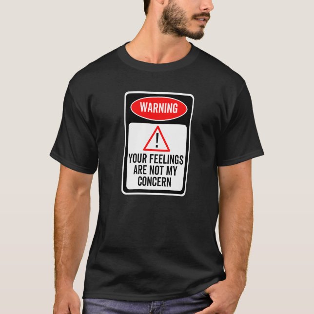 Your Feelings Are Not My Concern Warning Sign Sarc T-Shirt (Front)