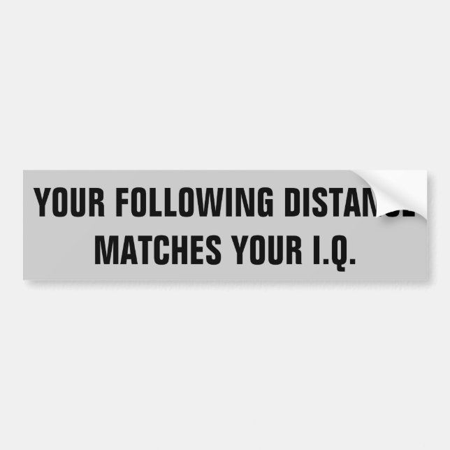 Your Following Distance Matches Your IQ Bumper Sticker (Front)