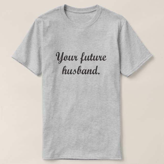 YOUR FUTURE HUSBAND. T-Shirt (Design Front)