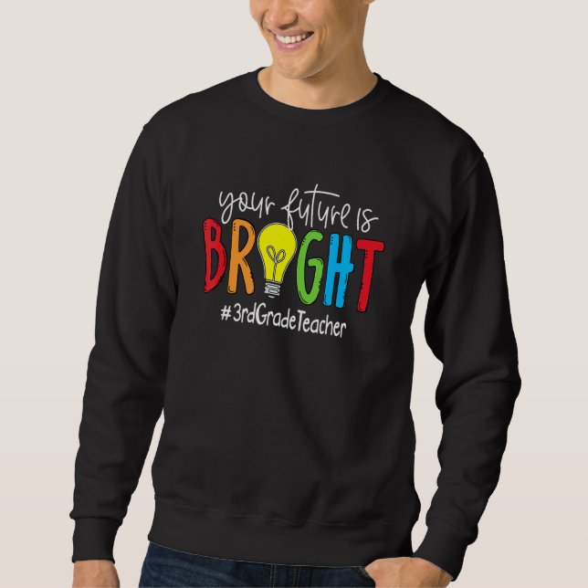 Your Future Is Bright 3rd Grade Teacher Sweatshirt (Front)