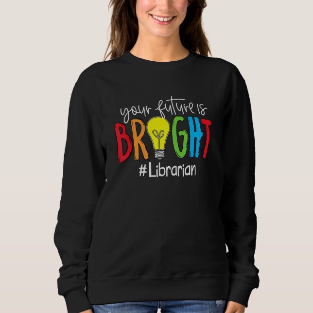 Your Future Is Bright Librarian Sweatshirt (Front)