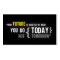 Your future is created by what you do today quote