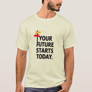 Your Future Starts Today T-Shirt