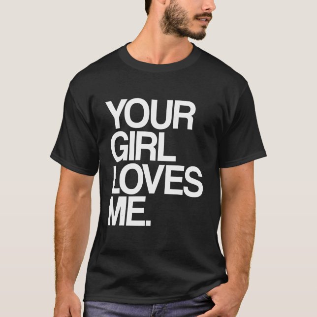 Your Girl Loves Me  Provocative Your Girlfriend Lo T-Shirt (Front)